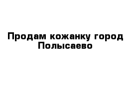 Продам кожанку город Полысаево